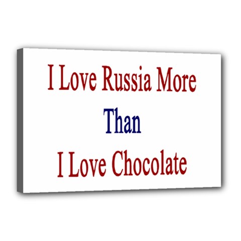 I Love Russia More Than I Love Chocolate Canvas 18  X 12  (framed)