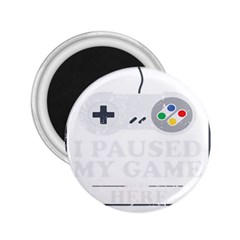 I Had To Pause My Game To Be Here 2 25  Magnets by ChezDeesTees
